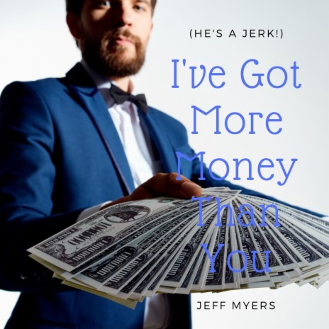 I've Got More Money Than You (He's a Jerk!) | Boomplay Music