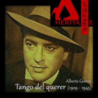Alberto Gomez : Tango del querer (1929 - 1945)
