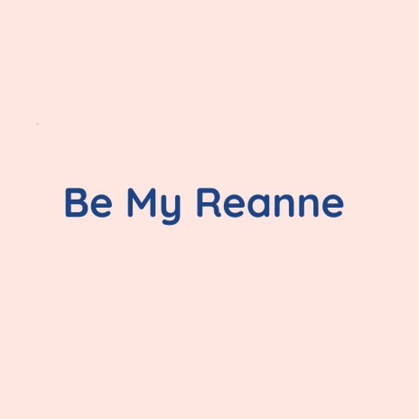 Be My Reanne | Boomplay Music