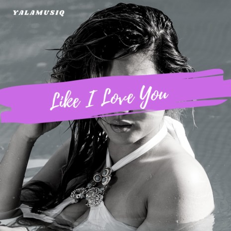 Like I Love You | Boomplay Music