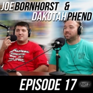 Episode #17 - Joe Bornhorst & Dakotah Phend (Part 2)