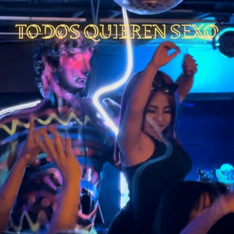 TODOS QUIEREN SEXO ft. Lupita TiKToK, Manuel Leos, James Flores & Mindy Rodríguez | Boomplay Music