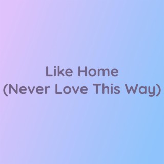 Like Home (Never Love This Way)