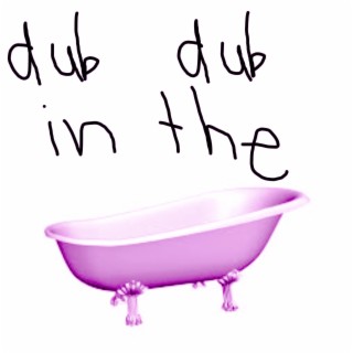 Dub Dub in the Tub (Versions)