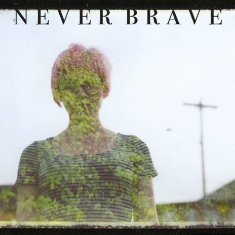 Never Brave | Boomplay Music