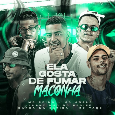 Ela Gosta de Fumar Maconha ft. Mc Abalo, barca na batida, Luanzinho do Recife & Mc Yago | Boomplay Music