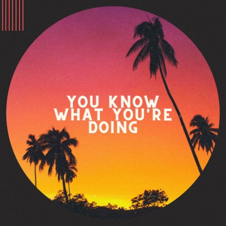 You Know What You're Doing | Boomplay Music