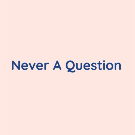 Never A Question | Boomplay Music