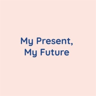 My Present, My Future