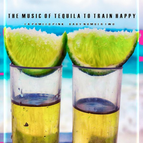 The Music of Tequila to Train Happy (feat. Baby Number Two) | Boomplay Music