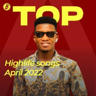 Top Highlife Songs - April 2022