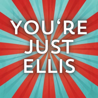 You're Just Ellis