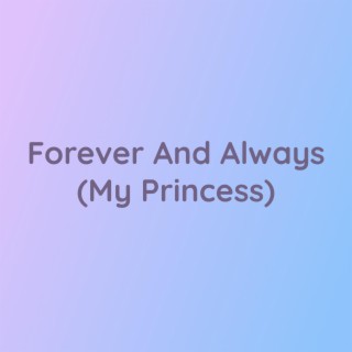 Forever And Always (My Princess)