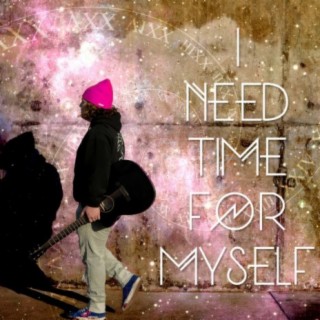 I Just Need Time For Myself