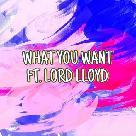 What You Want (Radio Edit) ft. Lord Lloyd