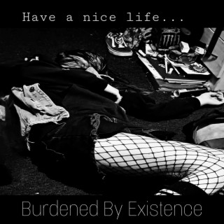 Burdened by existence