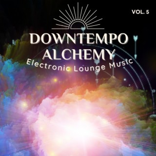 Downtempo Alchemy, Vol.5 (Electronic Lounge Music)