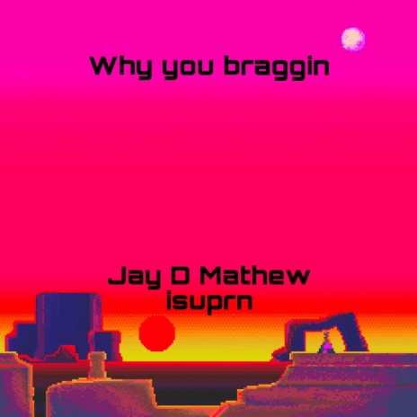 Why You Braggin ft. Mathew_isuprn | Boomplay Music