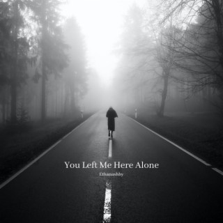 You Left Me Here Alone