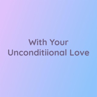 With Your Unconditional Love