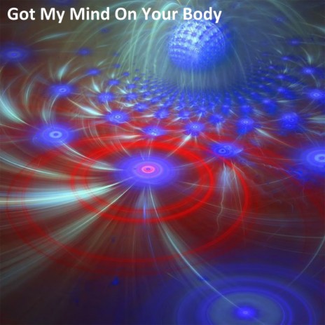Got My Mind on Your Body | Boomplay Music