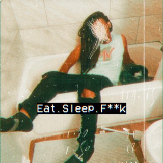 Eat Sleep F**k