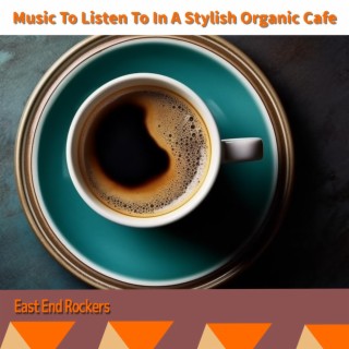 Music to Listen to in a Stylish Organic Cafe