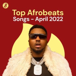 Top Afrobeats Songs - April 2022