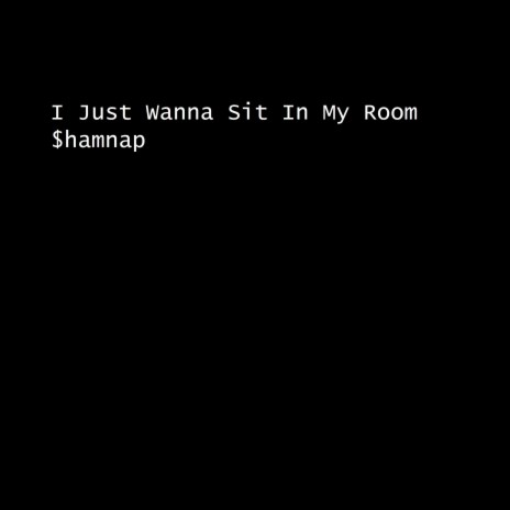 I Just Wanna Sit In My Room | Boomplay Music