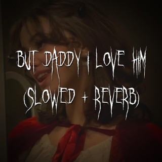but daddy i love him (slowed + reverb)