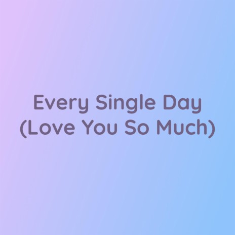 Every Single Day (Love You So Much) | Boomplay Music