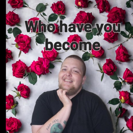 Who have you become? | Boomplay Music