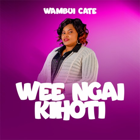 Wee Ngai Kihoti | Boomplay Music