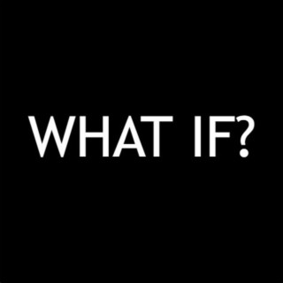 WHAT IF?