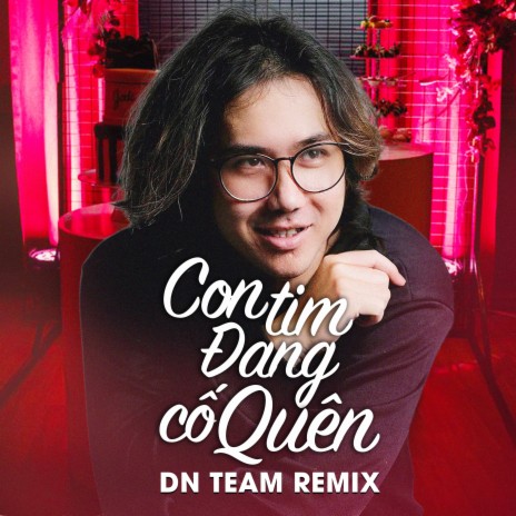 Con Tim Đang Cố Quên (DN TEAM REMIX) ft. DN TEAM | Boomplay Music