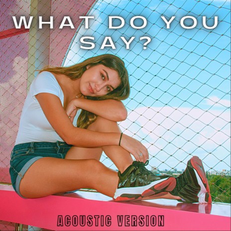 What Do You Say? (Acoustic Version) | Boomplay Music