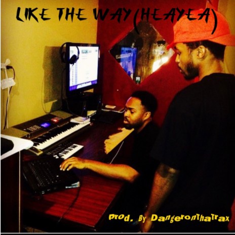 Like The Way(HeaYea) ft. DangerOnThaTrax | Boomplay Music