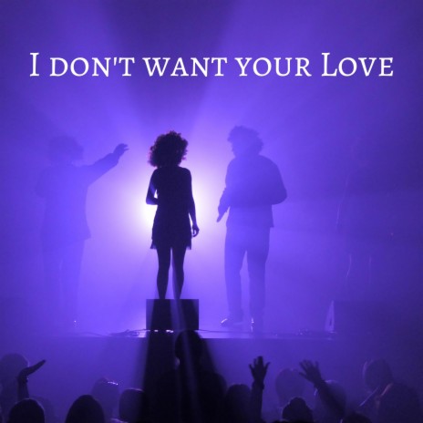 I don't want your Love | Boomplay Music