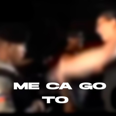 me ca go to | Boomplay Music