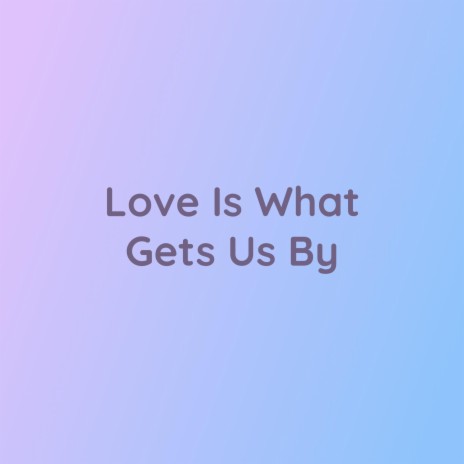 Love Is What It Gets Us By | Boomplay Music