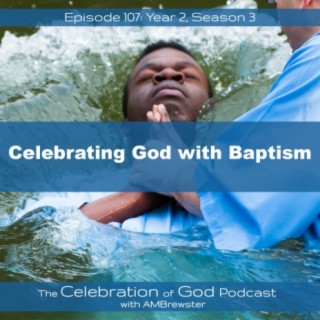 Episode 107: COG 107: Celebrating God with Baptism