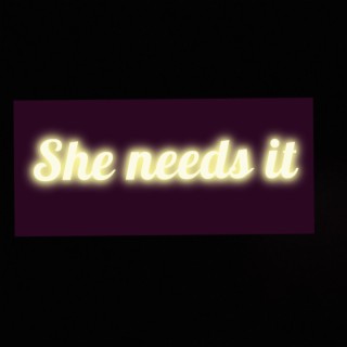 She Needs It