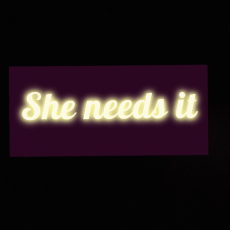 She Needs It | Boomplay Music