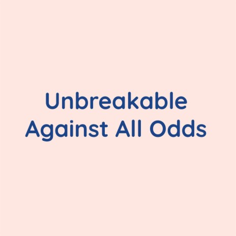 Unbreakable Against All Odds | Boomplay Music