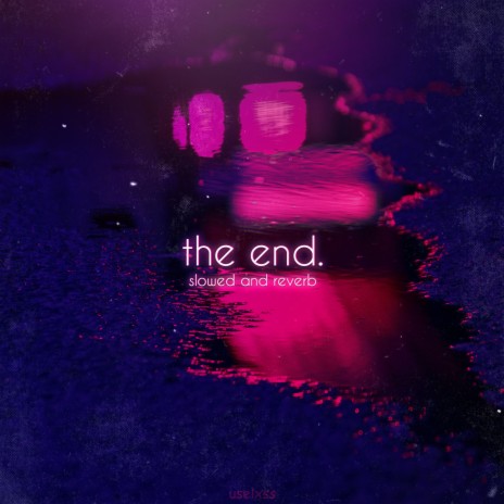 The End. (Slowed and Reverb)