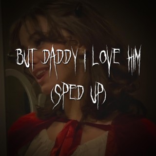 but daddy i love him (sped up)