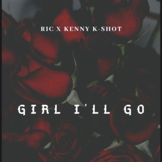 Girl I'LL GO ft. Kenny K-Shot lyrics | Boomplay Music