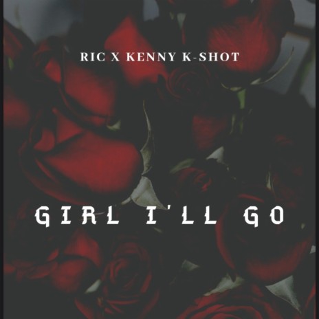 Girl I'LL GO ft. Kenny K-Shot