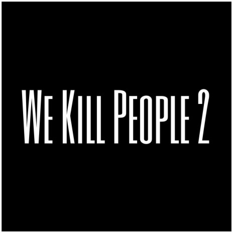 We Kill People 2 | Boomplay Music