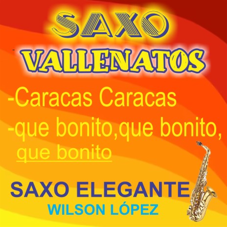 Saxo Vallenatos/Caracas Caracas/Que Bonito Que Bonito Que Bonito | Boomplay Music